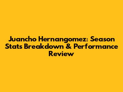 Juancho Hernangomez: Season Stats Breakdown & Performance Review