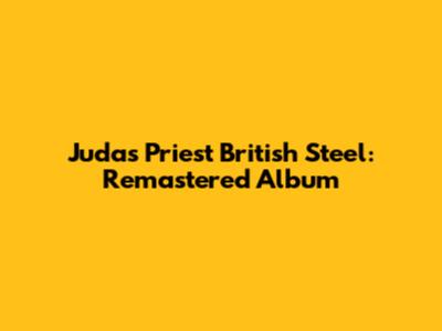 Judas Priest British Steel: Remastered Album