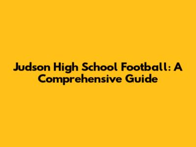 Judson High School Football: A Comprehensive Guide