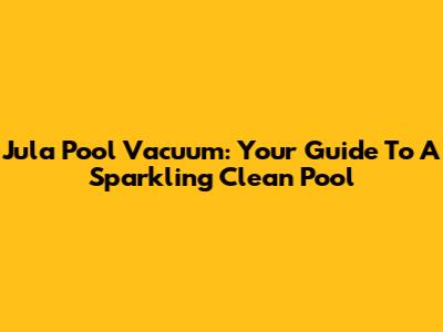 Jula Pool Vacuum: Your Guide To A Sparkling Clean Pool