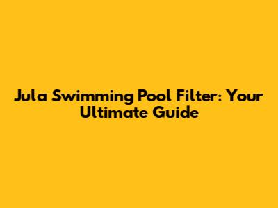 Jula Swimming Pool Filter: Your Ultimate Guide