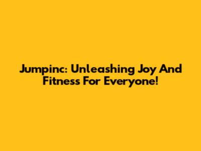 Jumpinc: Unleashing Joy And Fitness For Everyone!