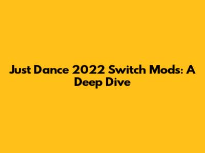 Just Dance 2022 Switch Mods: A Deep Dive