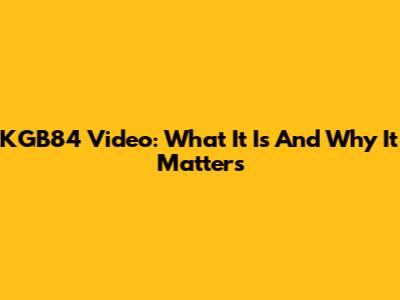 KGB84 Video: What It Is And Why It Matters