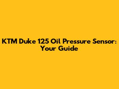 KTM Duke 125 Oil Pressure Sensor: Your Guide