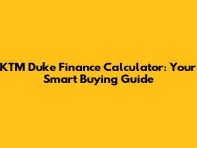 KTM Duke Finance Calculator: Your Smart Buying Guide