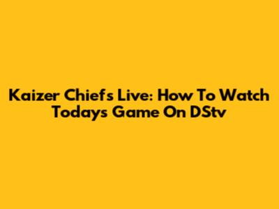 Kaizer Chiefs Live: How To Watch Today's Game On DStv