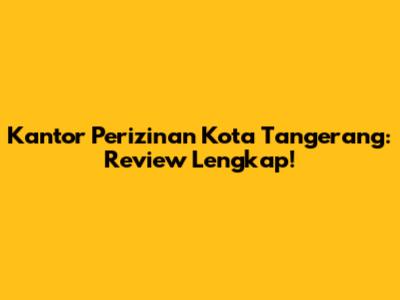 Kantor Perizinan Kota Tangerang: Review Lengkap!