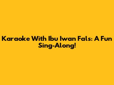 Karaoke With Ibu Iwan Fals: A Fun Sing-Along!