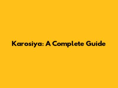 Karosiya: A Complete Guide