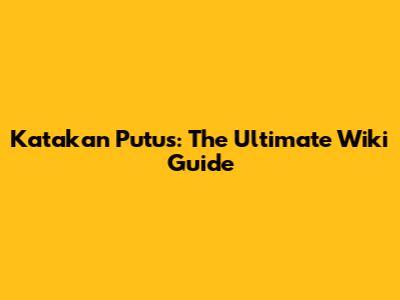 Katakan Putus: The Ultimate Wiki Guide