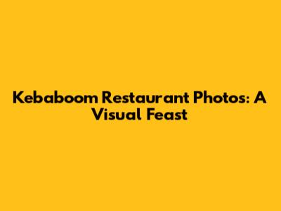 Kebaboom Restaurant Photos: A Visual Feast