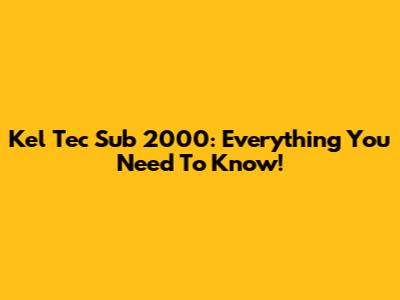Kel Tec Sub 2000: Everything You Need To Know!