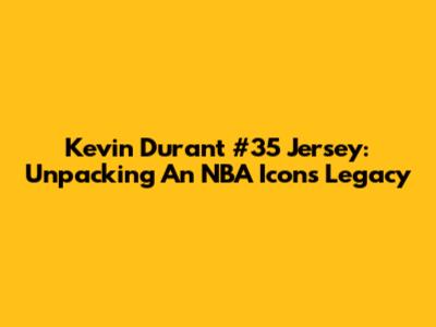 Kevin Durant #35 Jersey: Unpacking An NBA Icon's Legacy