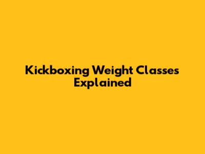 Kickboxing Weight Classes Explained
