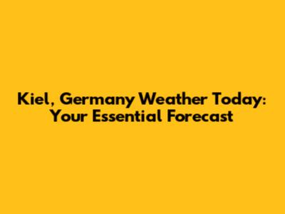Kiel, Germany Weather Today: Your Essential Forecast