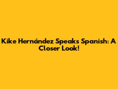 Kike Hernández Speaks Spanish: A Closer Look!