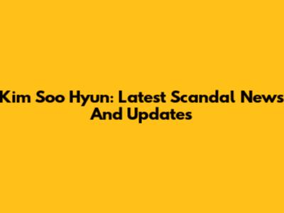Kim Soo Hyun: Latest Scandal News And Updates