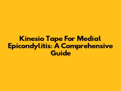 Kinesio Tape For Medial Epicondylitis: A Comprehensive Guide