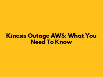 Kinesis Outage AWS: What You Need To Know
