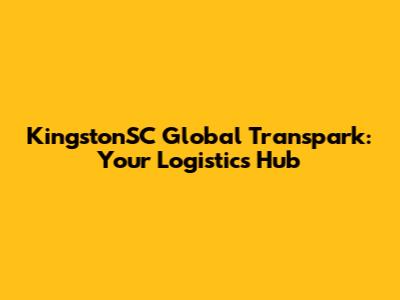 KingstonSC Global Transpark: Your Logistics Hub