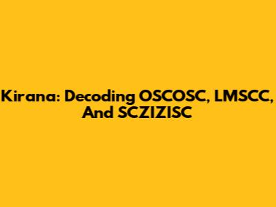 Kirana: Decoding OSCOSC, LMSCC, And SCZIZISC