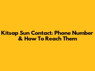 Kitsap Sun Contact: Phone Number & How To Reach Them