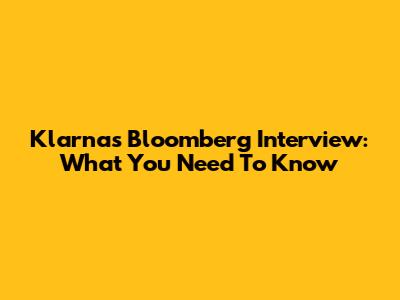 Klarna's Bloomberg Interview: What You Need To Know