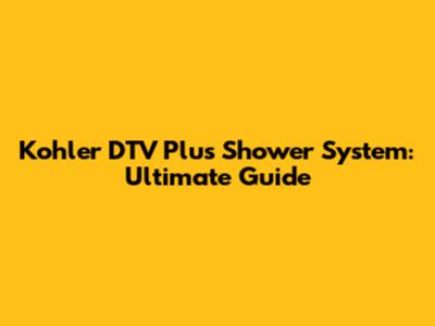 Kohler DTV Plus Shower System: Ultimate Guide