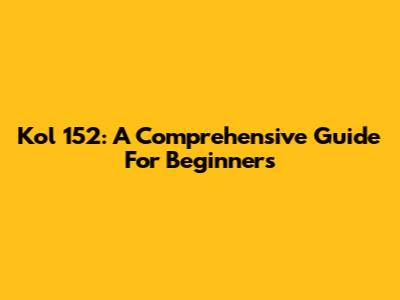 Kol 152: A Comprehensive Guide For Beginners