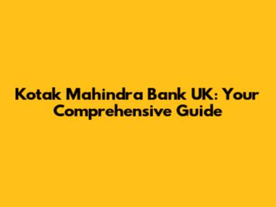 Kotak Mahindra Bank UK: Your Comprehensive Guide