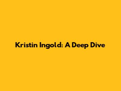 Kristin Ingold: A Deep Dive
