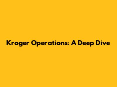 Kroger Operations: A Deep Dive