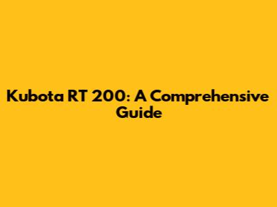 Kubota RT 200: A Comprehensive Guide