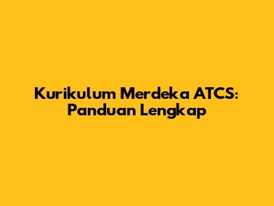 Kurikulum Merdeka ATCS: Panduan Lengkap