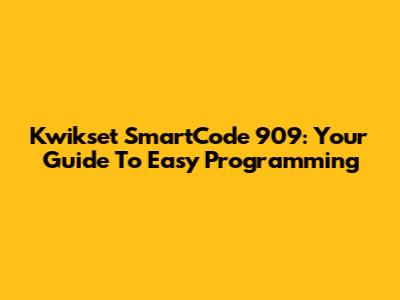 Kwikset SmartCode 909: Your Guide To Easy Programming