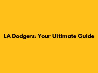 LA Dodgers: Your Ultimate Guide