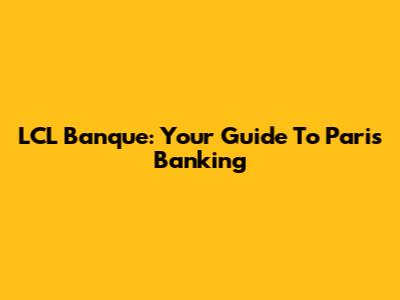 LCL Banque: Your Guide To Paris Banking
