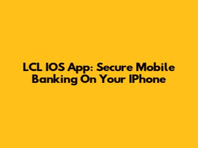 LCL IOS App: Secure Mobile Banking On Your IPhone