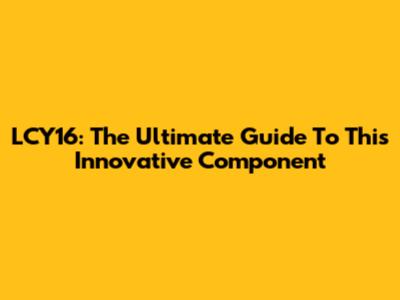 LCY16: The Ultimate Guide To This Innovative Component
