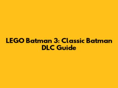 LEGO Batman 3: Classic Batman DLC Guide