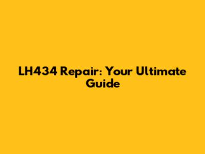 LH434 Repair: Your Ultimate Guide