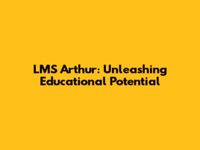 LMS Arthur: Unleashing Educational Potential