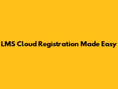 LMS Cloud Registration Made Easy
