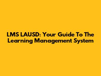 LMS LAUSD: Your Guide To The Learning Management System