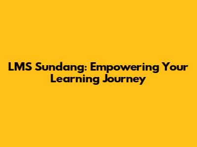 LMS Sundang: Empowering Your Learning Journey