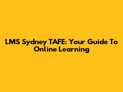 LMS Sydney TAFE: Your Guide To Online Learning