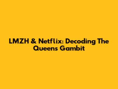 LMZH & Netflix: Decoding The Queen's Gambit