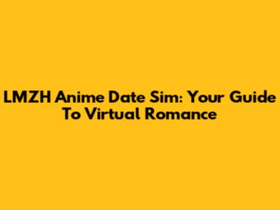 LMZH Anime Date Sim: Your Guide To Virtual Romance