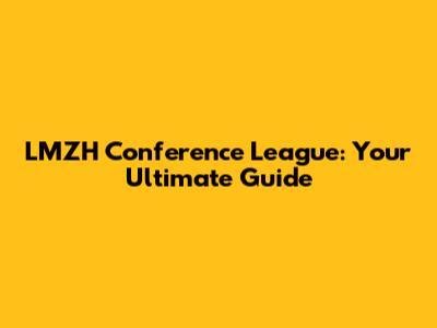 LMZH Conference League: Your Ultimate Guide